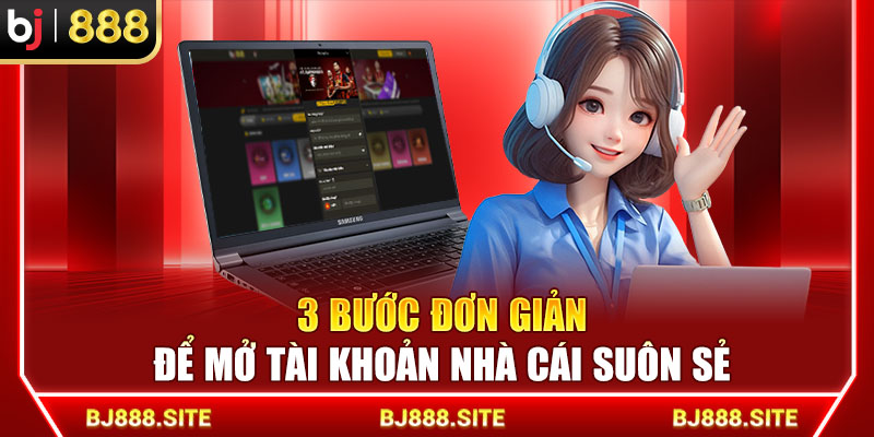 3 bước đơn giản để mở tài khoản nhà cái suôn sẻ