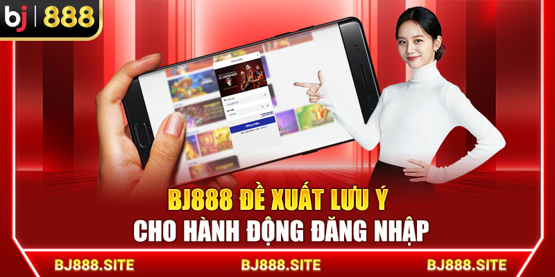 BJ888 đề xuất lưu ý cho hành động đăng nhập