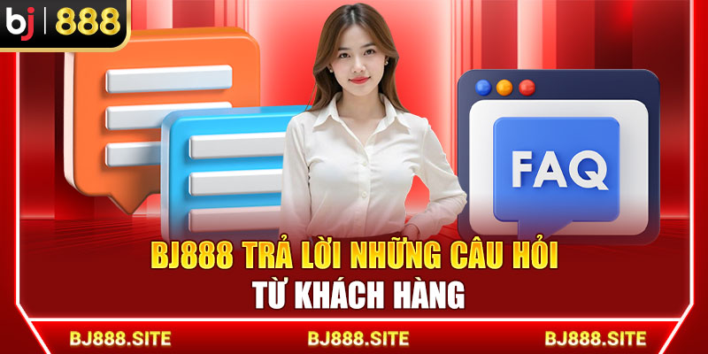BJ888 trả lời những câu hỏi từ khách hàng