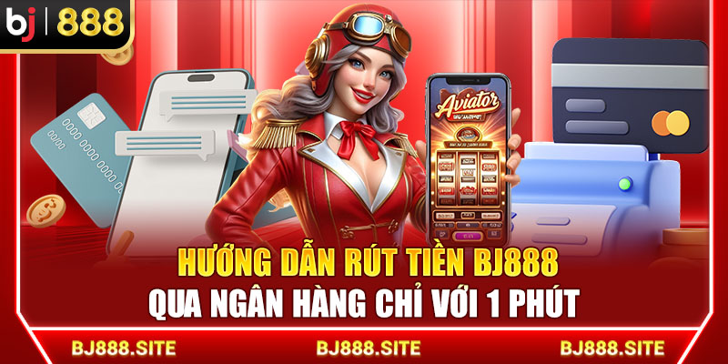 Hướng Dẫn Rút Tiền BJ888 Qua Ngân Hàng Chỉ Với 1 Phút