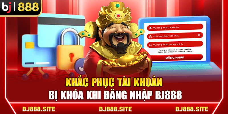 Khắc phục tài khoản bị khóa khi đăng nhập BJ888