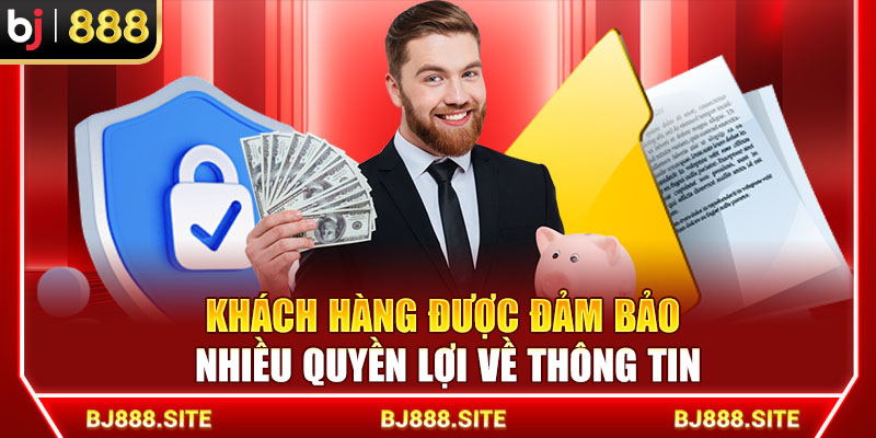 Khách hàng được đảm bảo nhiều quyền lợi về thông tin