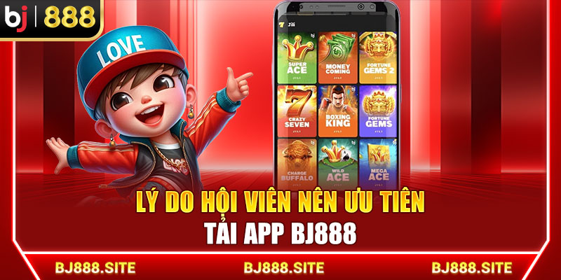 Lý do hội viên nên ưu tiên tải app BJ888 