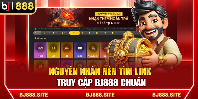 Nguyên nhân nên tìm link truy cập BJ888 chuẩn