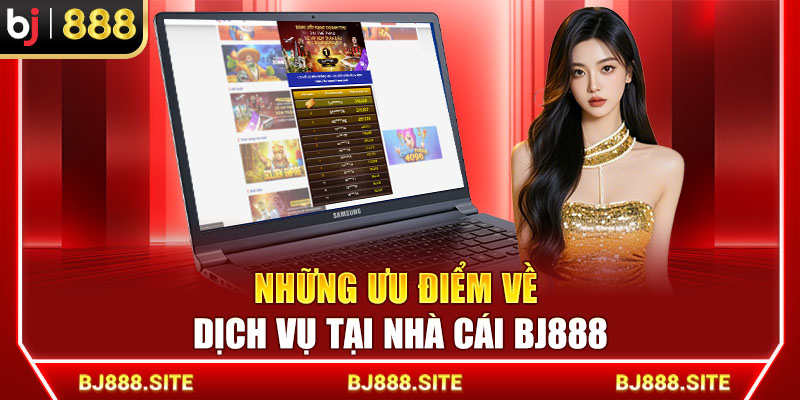 Những ưu điểm về dịch vụ tại nhà cái BJ888