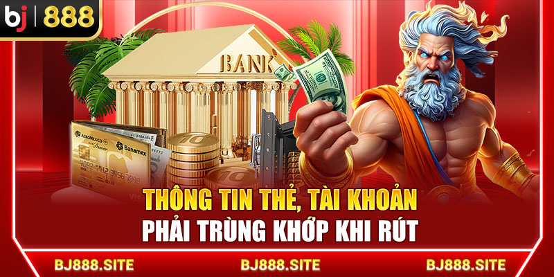 Thông tin thẻ, tài khoản phải trùng khớp khi rút