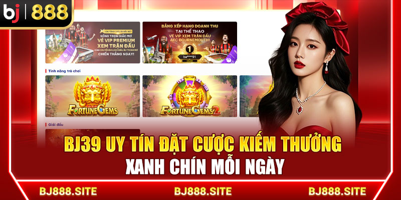 BJ39 Uy Tín Đặt Cược Kiếm Thưởng Xanh Chín Mỗi Ngày